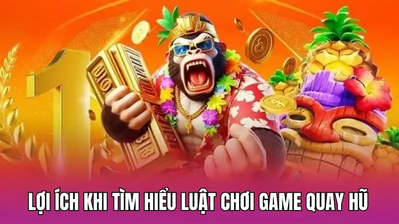 Lợi ích khi tìm hiểu luật chơi game quay hũ
