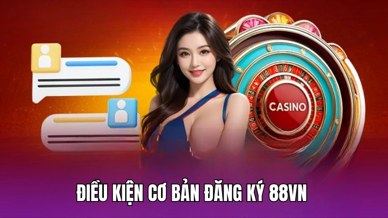 Điều kiện cơ bản trong quá trình đăng ký 88vn