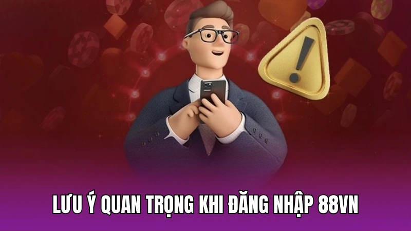 Lưu ý quan trọng nhất khi đăng nhập 88vn