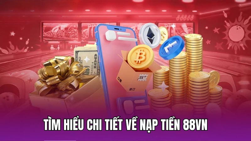 Tìm hiểu về nạp tiền 88vn