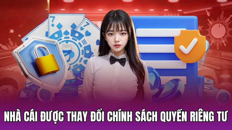 Nhà cái được thay đổi chính sách quyền riêng tư