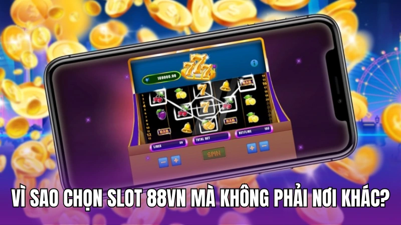 Vì sao chọn Slot 88vn mà không phải nơi khác?