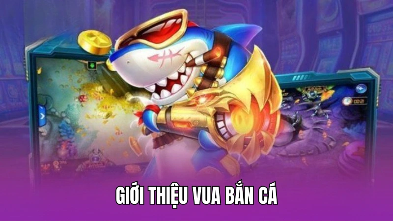 Giới thiệu vua bắn cá